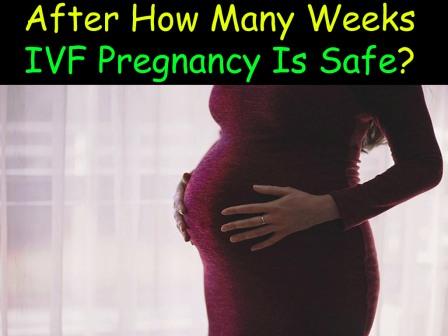 After How Many Weeks IVF Pregnancy Is Safe