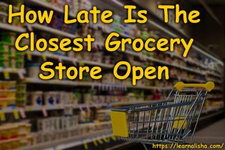 How Late Is The Closest Grocery Store Open