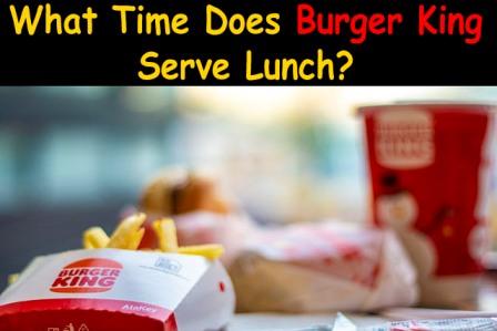 What Time Does Burger King Serve Lunch